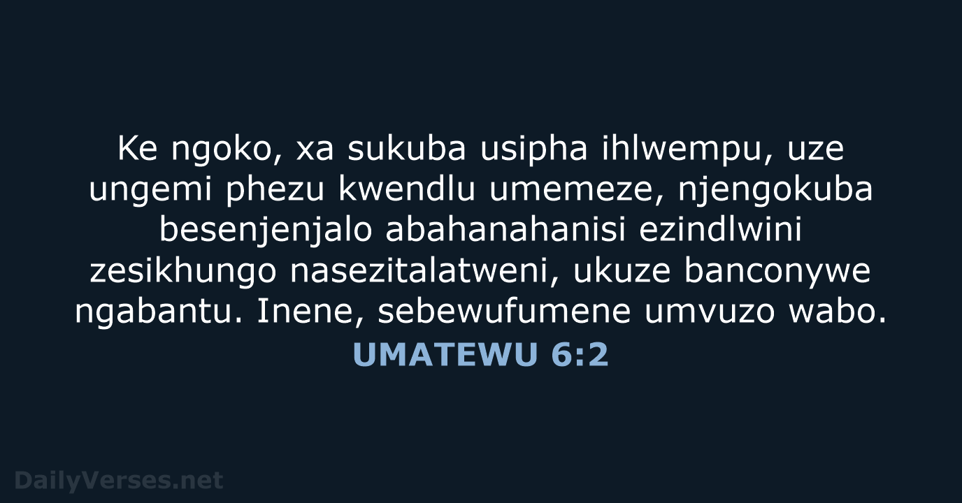 Ke ngoko, xa sukuba usipha ihlwempu, uze ungemi phezu kwendlu umemeze, njengokuba… UMATEWU 6:2