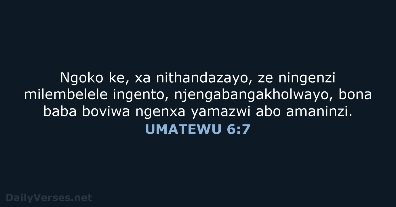 Ngoko ke, xa nithandazayo, ze ningenzi milembelele ingento, njengabangakholwayo, bona baba boviwa… UMATEWU 6:7