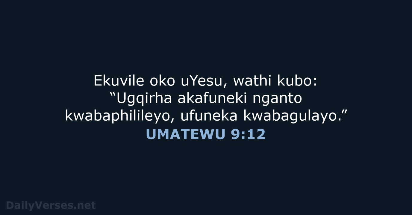 Ekuvile oko uYesu, wathi kubo: “Ugqirha akafuneki nganto kwabaphilileyo, ufuneka kwabagulayo.” UMATEWU 9:12