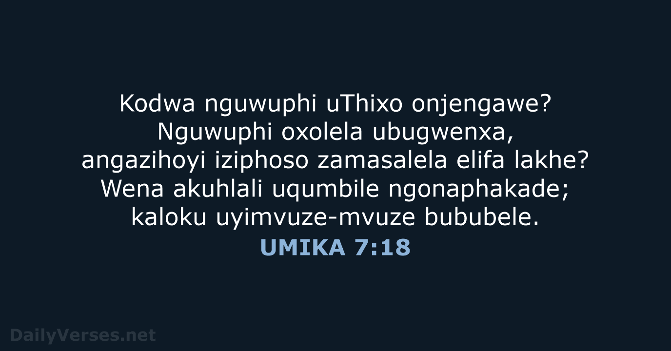 Kodwa nguwuphi uThixo onjengawe? Nguwuphi oxolela ubugwenxa, angazihoyi iziphoso zamasalela elifa lakhe… UMIKA 7:18