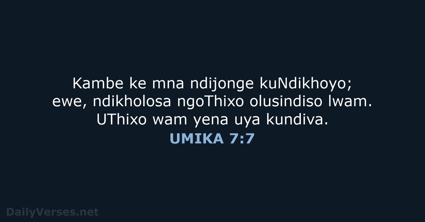 Kambe ke mna ndijonge kuNdikhoyo; ewe, ndikholosa ngoThixo olusindiso lwam. UThixo wam… UMIKA 7:7