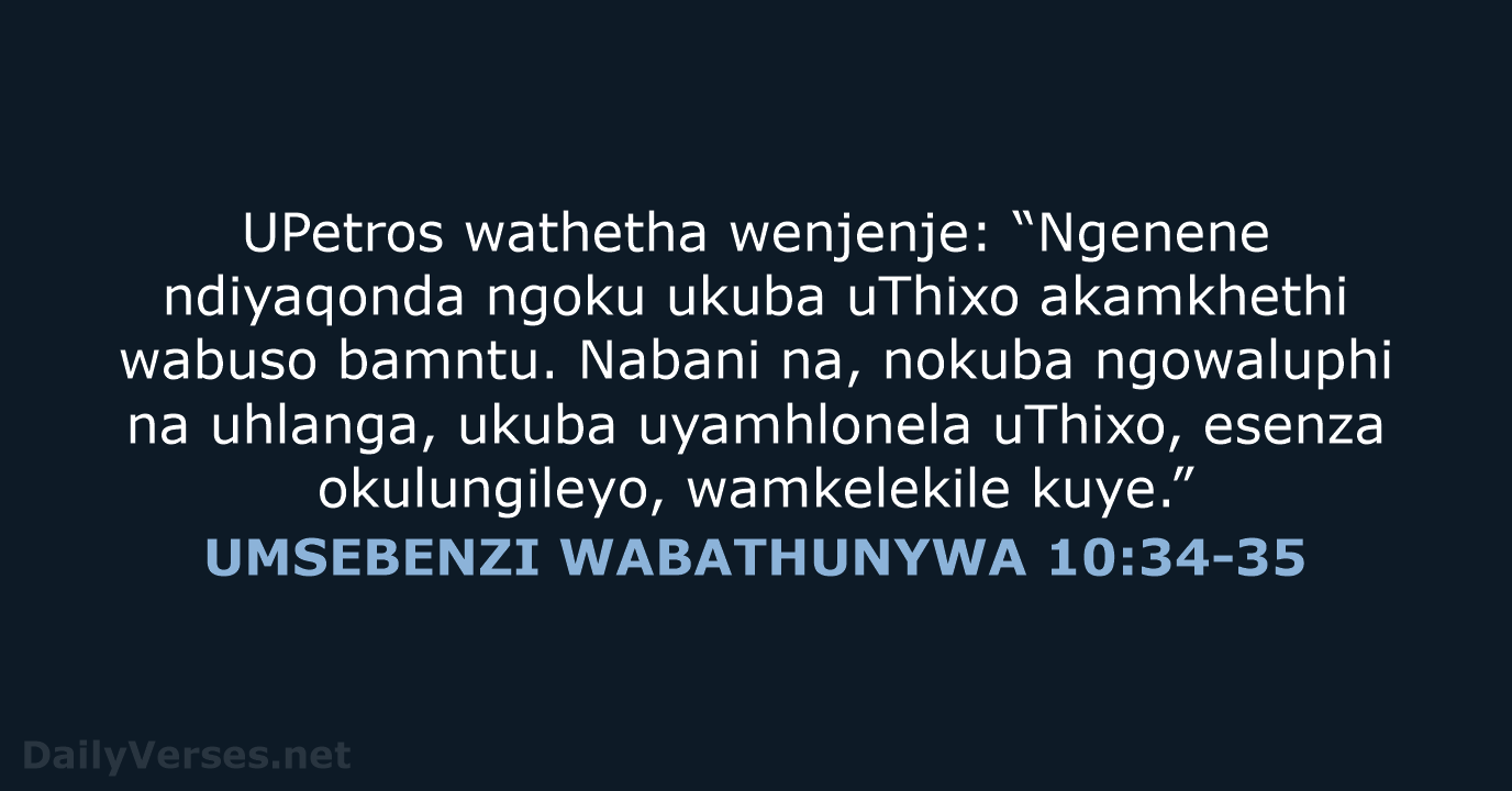 UPetros wathetha wenjenje: “Ngenene ndiyaqonda ngoku ukuba uThixo akamkhethi wabuso bamntu. Nabani… UMSEBENZI WABATHUNYWA 10:34-35
