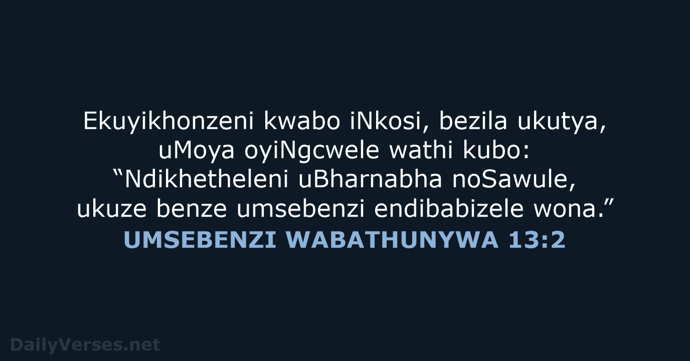 Ekuyikhonzeni kwabo iNkosi, bezila ukutya, uMoya oyiNgcwele wathi kubo: “Ndikhetheleni uBharnabha noSawule… UMSEBENZI WABATHUNYWA 13:2