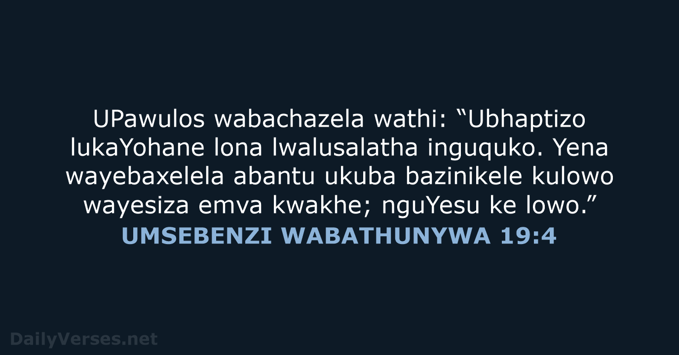 UPawulos wabachazela wathi: “Ubhaptizo lukaYohane lona lwalusalatha inguquko. Yena wayebaxelela abantu ukuba… UMSEBENZI WABATHUNYWA 19:4