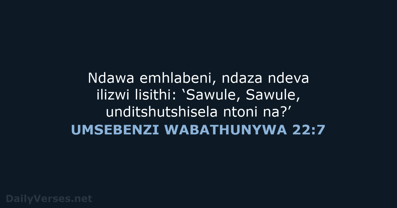 Ndawa emhlabeni, ndaza ndeva ilizwi lisithi: ‘Sawule, Sawule, unditshutshisela ntoni na?’ UMSEBENZI WABATHUNYWA 22:7