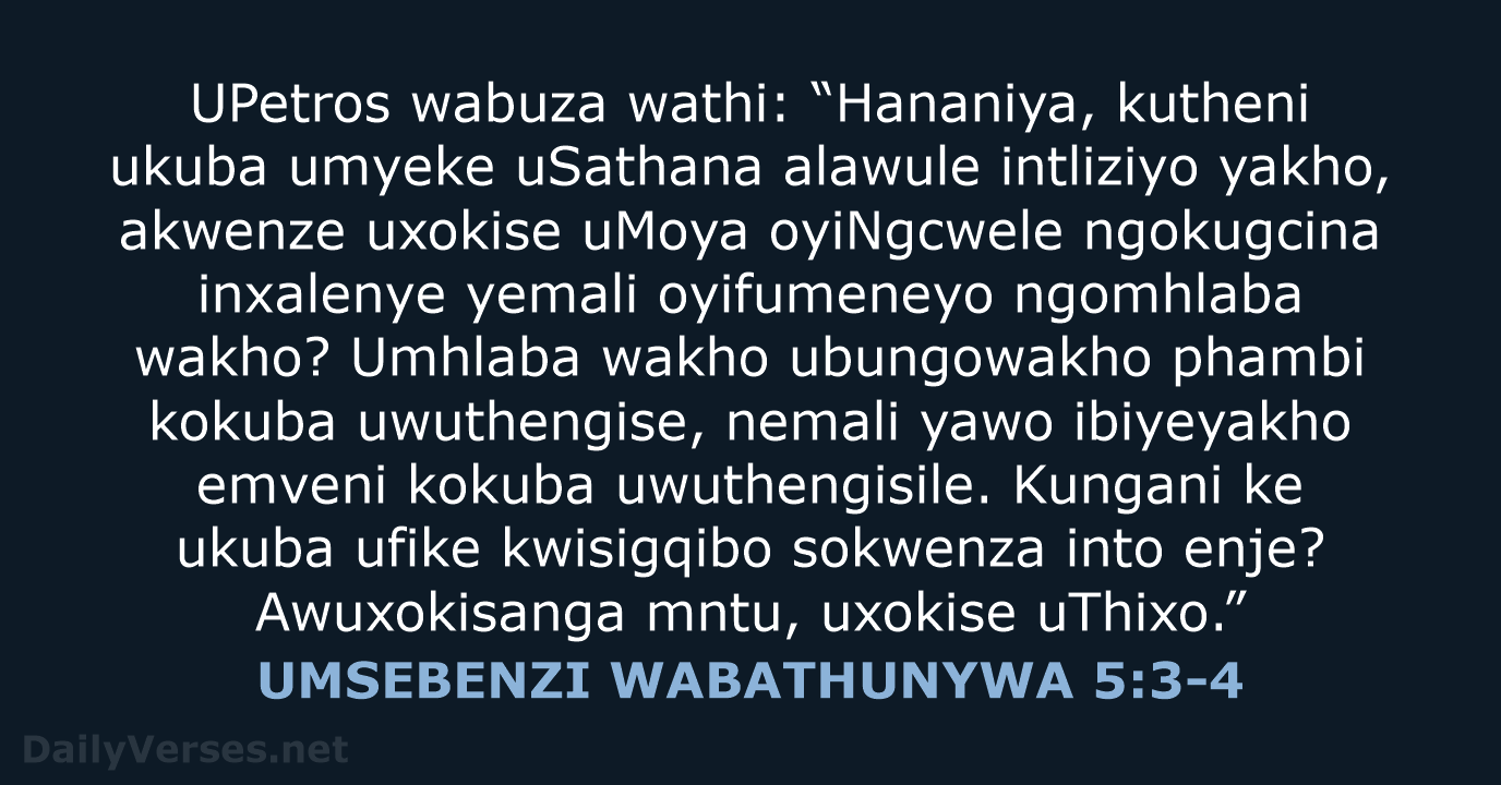 UPetros wabuza wathi: “Hananiya, kutheni ukuba umyeke uSathana alawule intliziyo yakho, akwenze… UMSEBENZI WABATHUNYWA 5:3-4