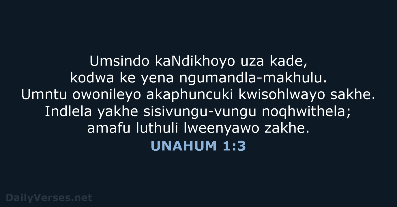 Umsindo kaNdikhoyo uza kade, kodwa ke yena ngumandla-makhulu. Umntu owonileyo akaphuncuki kwisohlwayo… UNAHUM 1:3