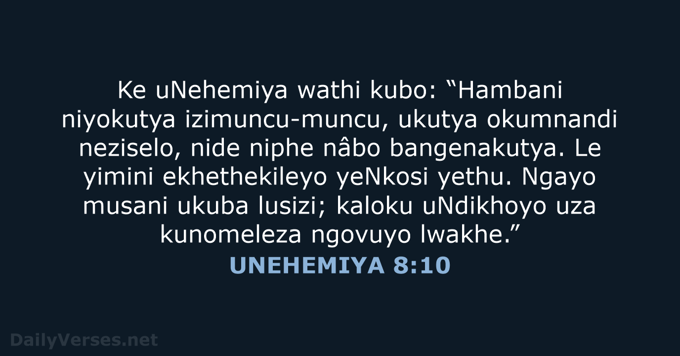 Ke uNehemiya wathi kubo: “Hambani niyokutya izimuncu-muncu, ukutya okumnandi neziselo, nide niphe… UNEHEMIYA 8:10