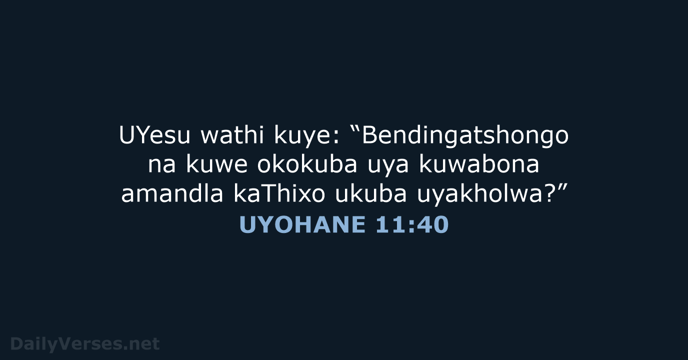 UYesu wathi kuye: “Bendingatshongo na kuwe okokuba uya kuwabona amandla kaThixo ukuba uyakholwa?” UYOHANE 11:40