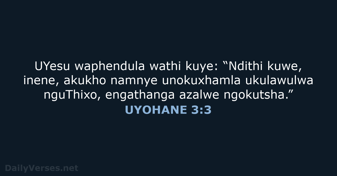 UYesu waphendula wathi kuye: “Ndithi kuwe, inene, akukho namnye unokuxhamla ukulawulwa nguThixo… UYOHANE 3:3