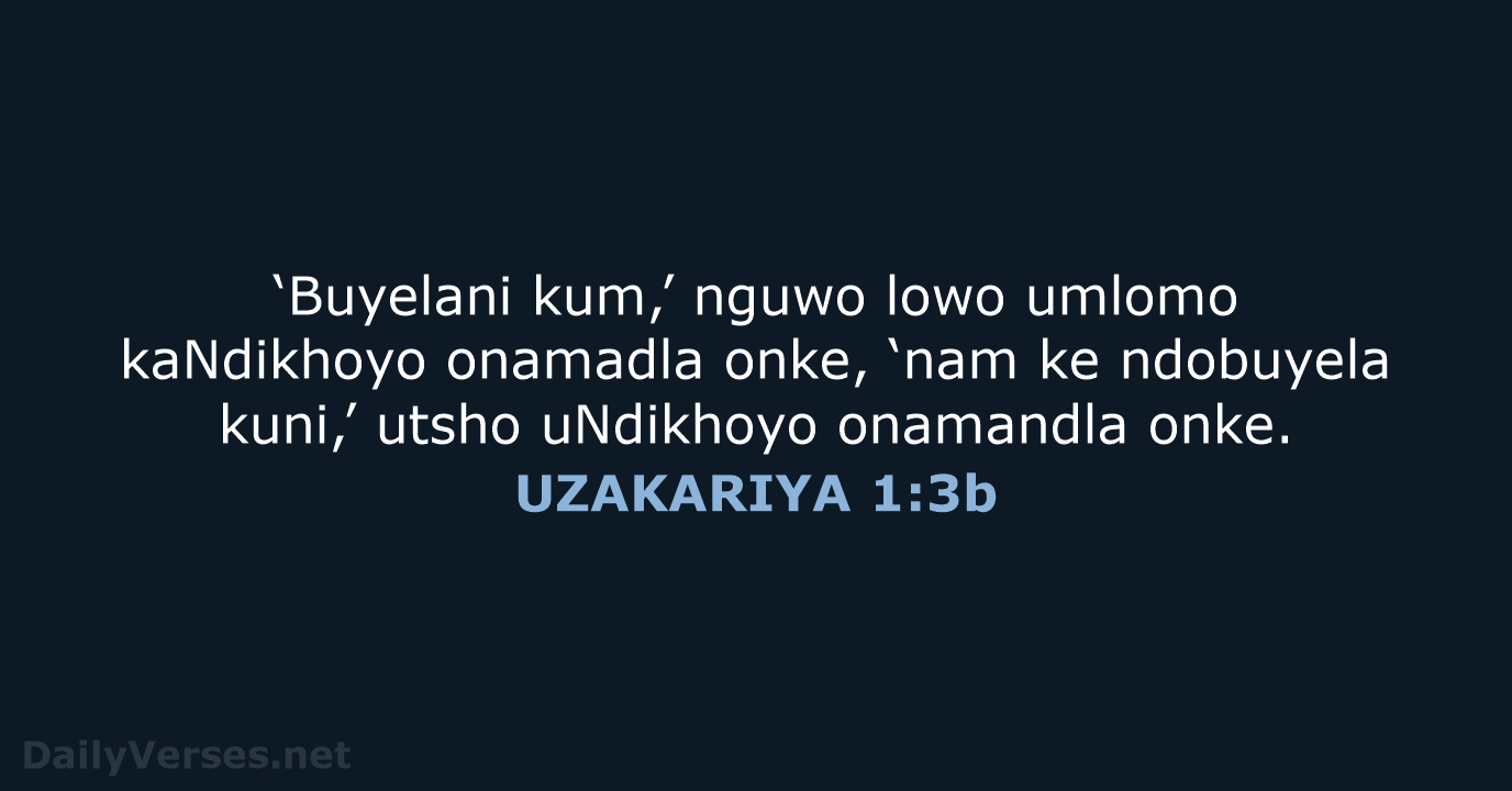‘Buyelani kum,’ nguwo lowo umlomo kaNdikhoyo onamadla onke, ‘nam ke ndobuyela kuni,’… UZAKARIYA 1:3b