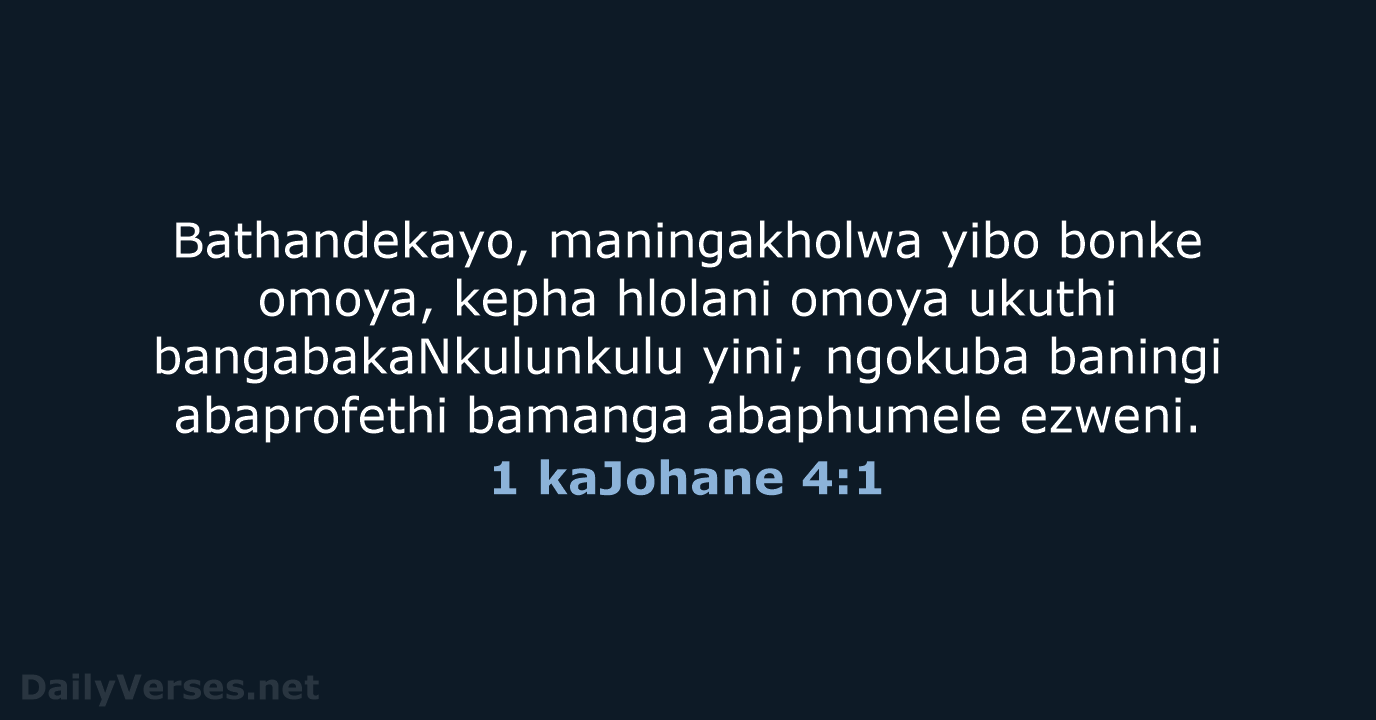 Bathandekayo, maningakholwa yibo bonke omoya, kepha hlolani omoya ukuthi bangabakaNkulunkulu yini; ngokuba… 1 kaJohane 4:1