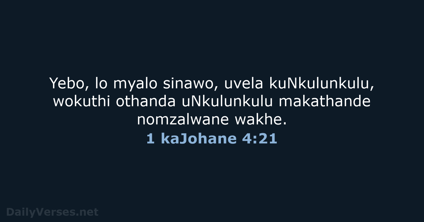 Yebo, lo myalo sinawo, uvela kuNkulunkulu, wokuthi othanda uNkulunkulu makathande nomzalwane wakhe. 1 kaJohane 4:21
