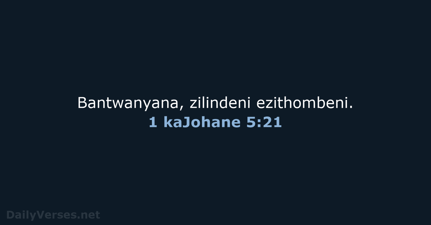 Bantwanyana, zilindeni ezithombeni. 1 kaJohane 5:21