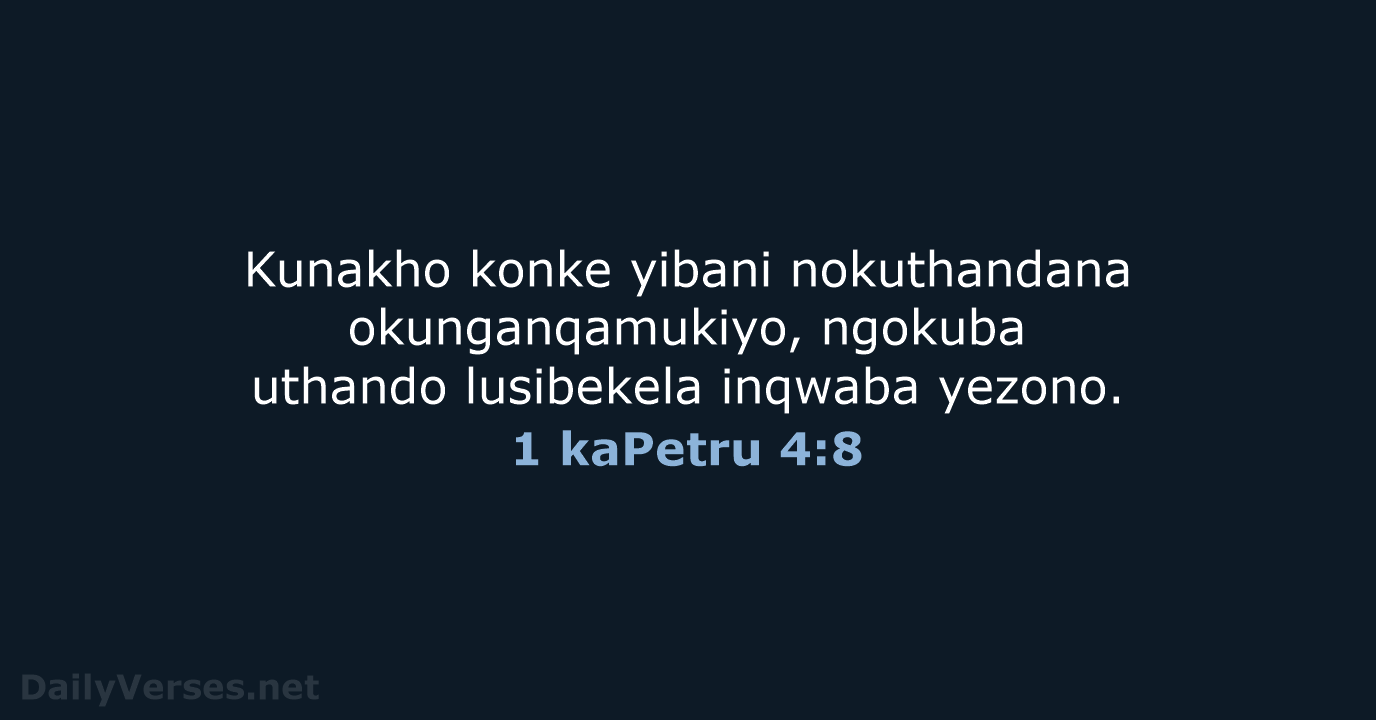 Kunakho konke yibani nokuthandana okunganqamukiyo, ngokuba uthando lusibekela inqwaba yezono. 1 kaPetru 4:8