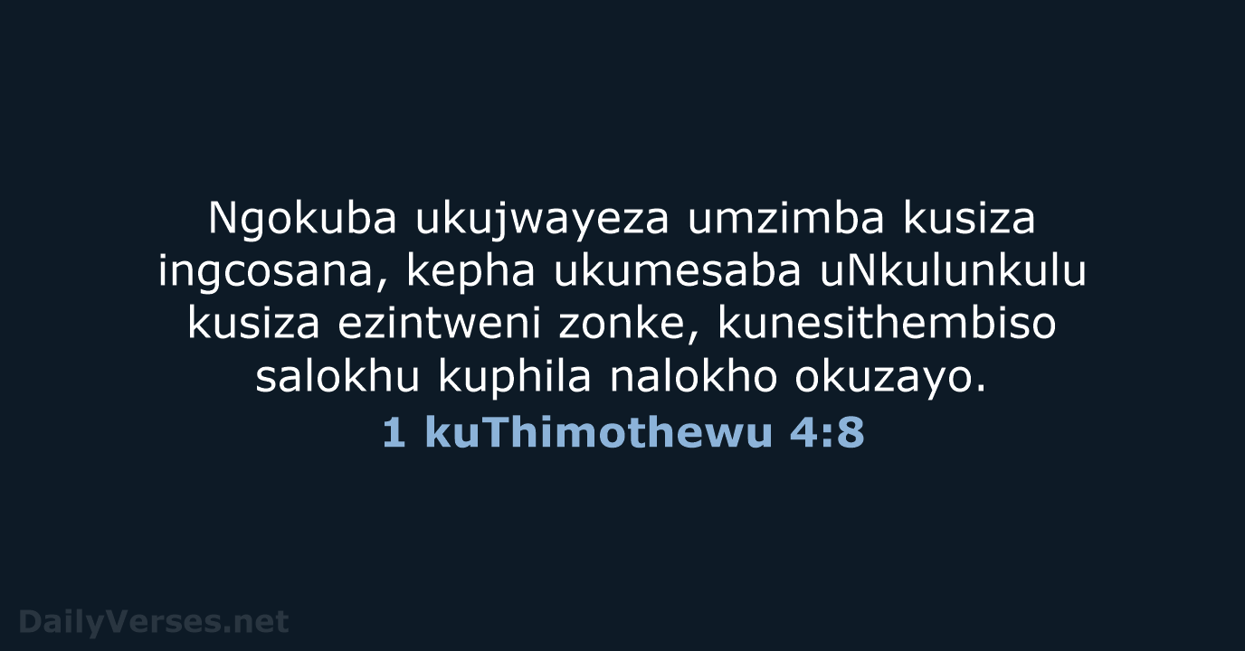 Ngokuba ukujwayeza umzimba kusiza ingcosana, kepha ukumesaba uNkulunkulu kusiza ezintweni zonke, kunesithembiso… 1 kuThimothewu 4:8