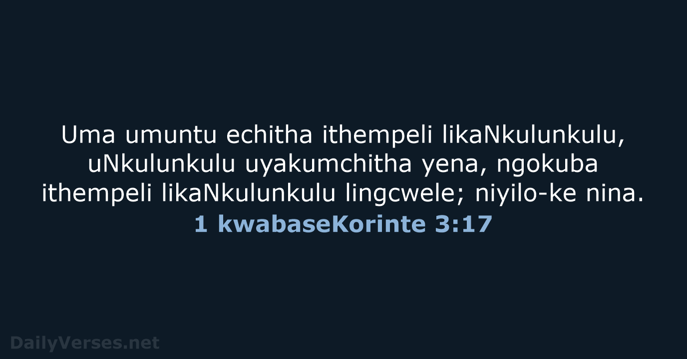 Uma umuntu echitha ithempeli likaNkulunkulu, uNkulunkulu uyakumchitha yena, ngokuba ithempeli likaNkulunkulu lingcwele; niyilo-ke nina. 1 kwabaseKorinte 3:17
