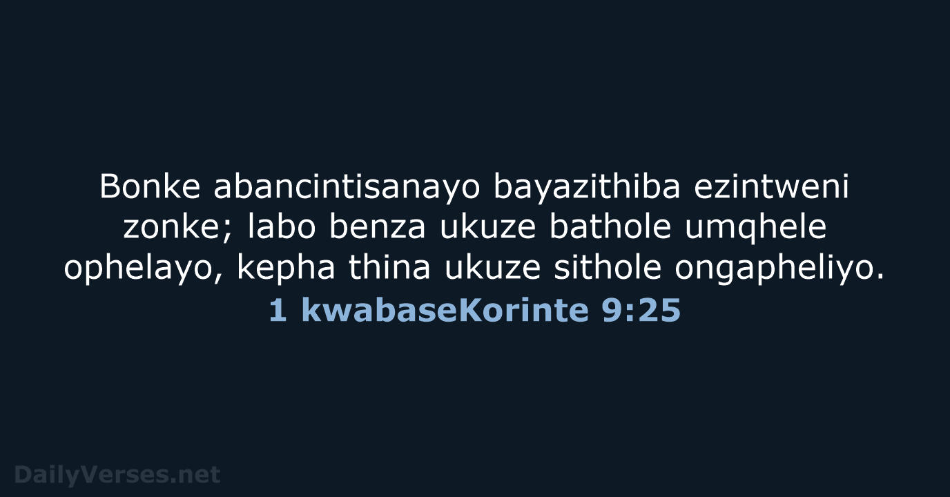 Bonke abancintisanayo bayazithiba ezintweni zonke; labo benza ukuze bathole umqhele ophelayo, kepha… 1 kwabaseKorinte 9:25