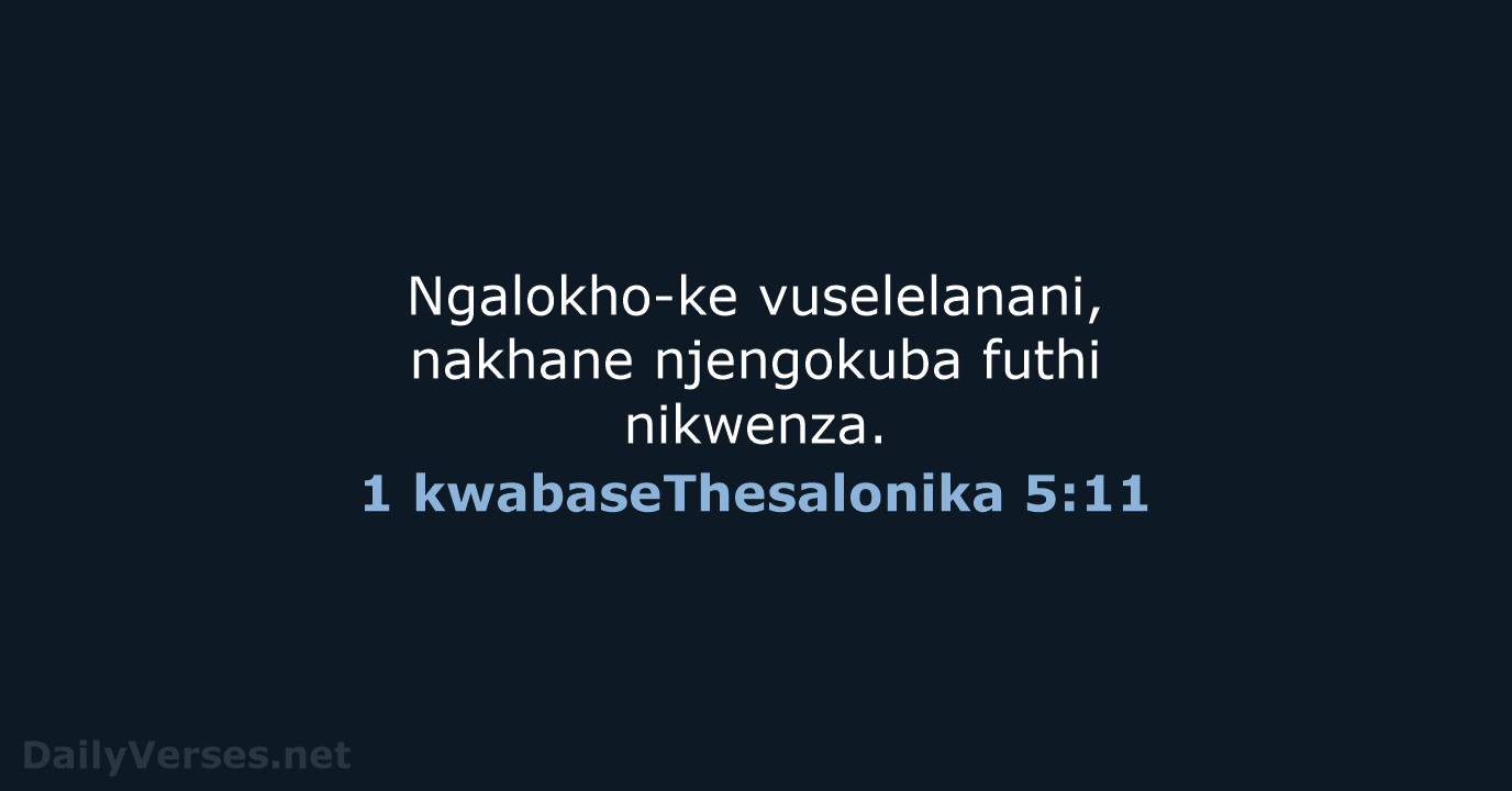 Ngalokho-ke vuselelanani, nakhane njengokuba futhi nikwenza. 1 kwabaseThesalonika 5:11