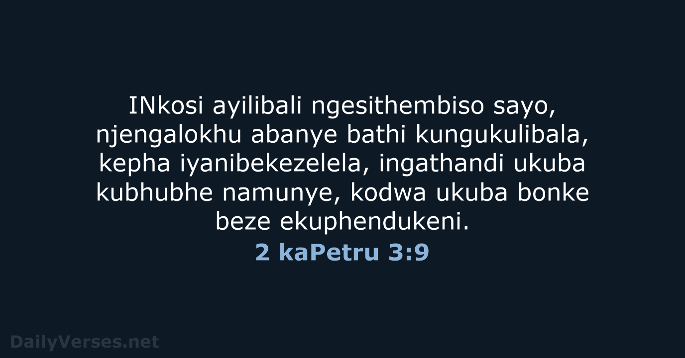 INkosi ayilibali ngesithembiso sayo, njengalokhu abanye bathi kungukulibala, kepha iyanibekezelela, ingathandi ukuba… 2 kaPetru 3:9