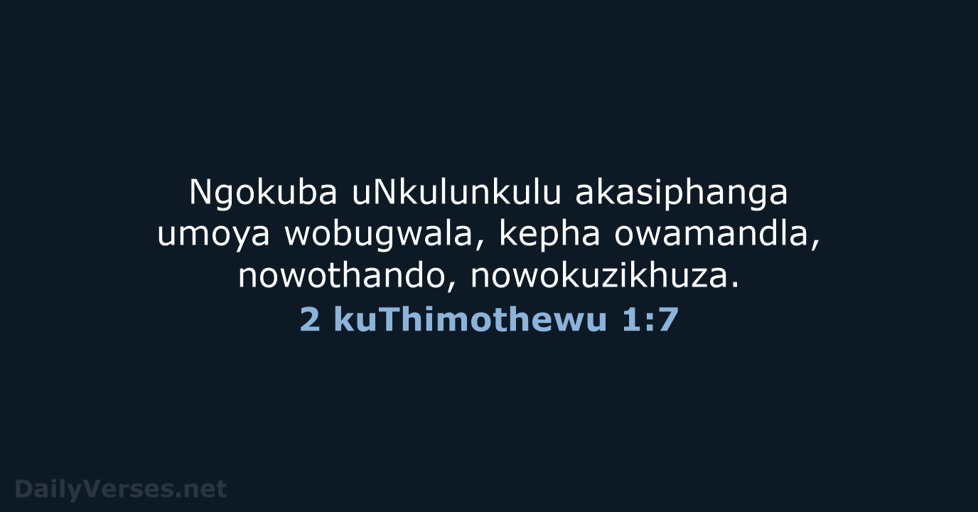 Ngokuba uNkulunkulu akasiphanga umoya wobugwala, kepha owamandla, nowothando, nowokuzikhuza. 2 kuThimothewu 1:7