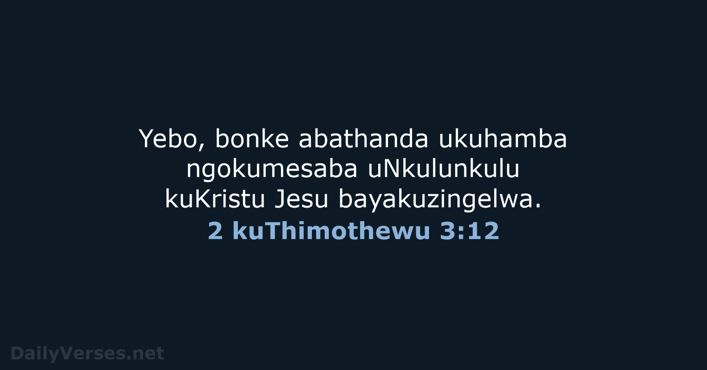 Yebo, bonke abathanda ukuhamba ngokumesaba uNkulunkulu kuKristu Jesu bayakuzingelwa. 2 kuThimothewu 3:12