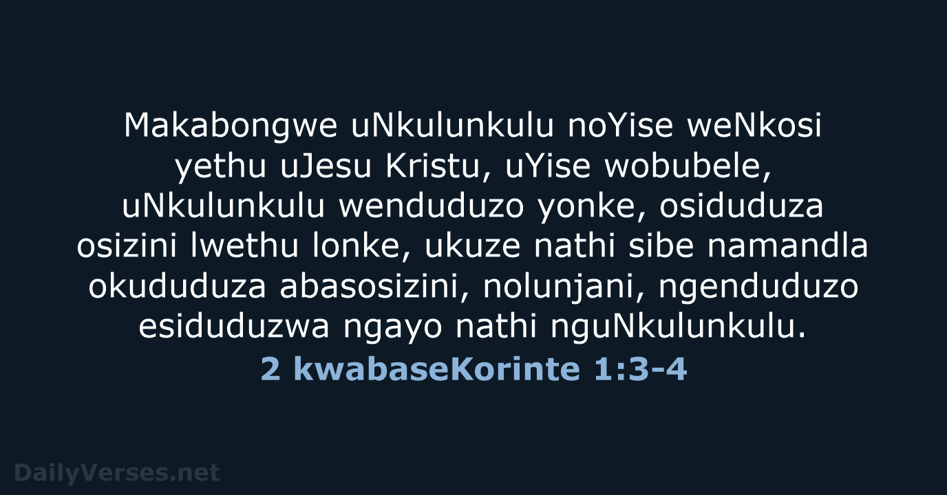 Makabongwe uNkulunkulu noYise weNkosi yethu uJesu Kristu, uYise wobubele, uNkulunkulu wenduduzo yonke… 2 kwabaseKorinte 1:3-4
