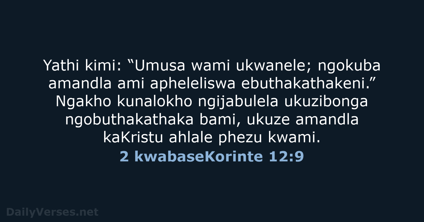 Yathi kimi: “Umusa wami ukwanele; ngokuba amandla ami apheleliswa ebuthakathakeni.” Ngakho kunalokho… 2 kwabaseKorinte 12:9