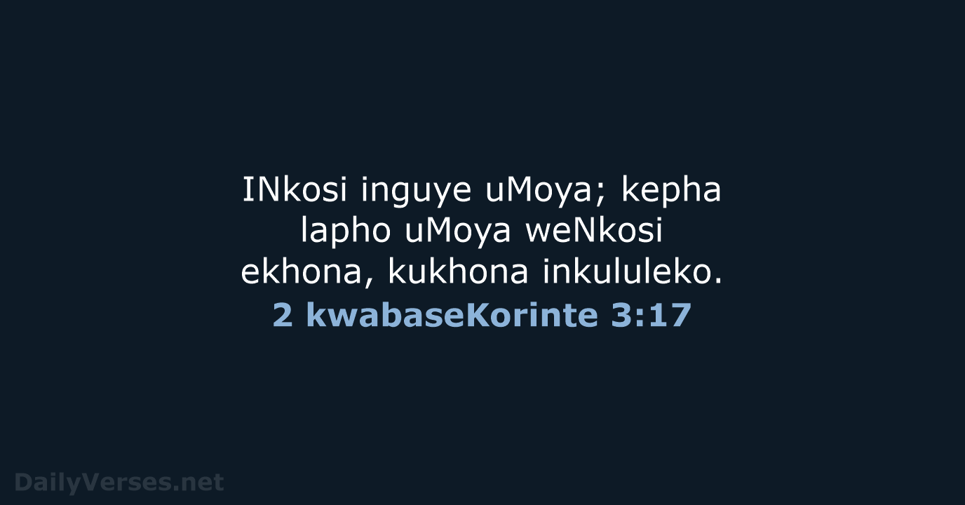 INkosi inguye uMoya; kepha lapho uMoya weNkosi ekhona, kukhona inkululeko. 2 kwabaseKorinte 3:17