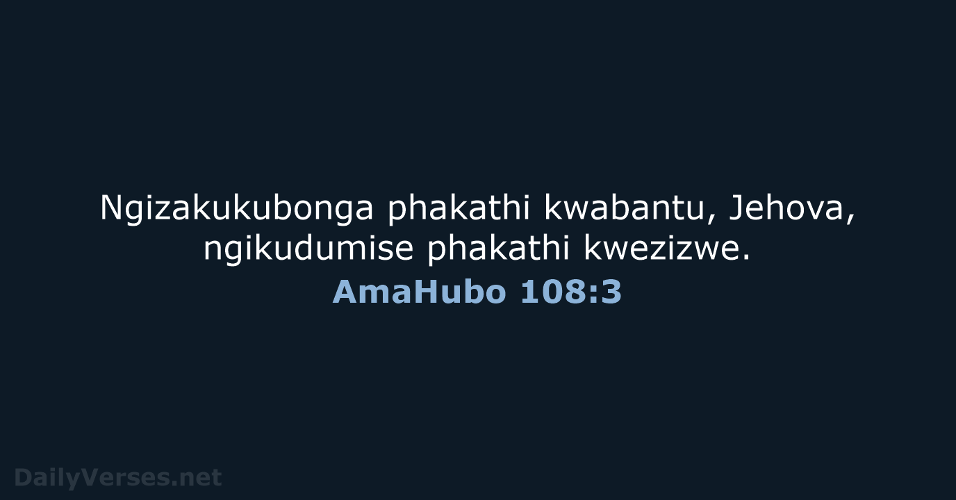 Ngizakukubonga phakathi kwabantu, Jehova, ngikudumise phakathi kwezizwe. AmaHubo 108:3