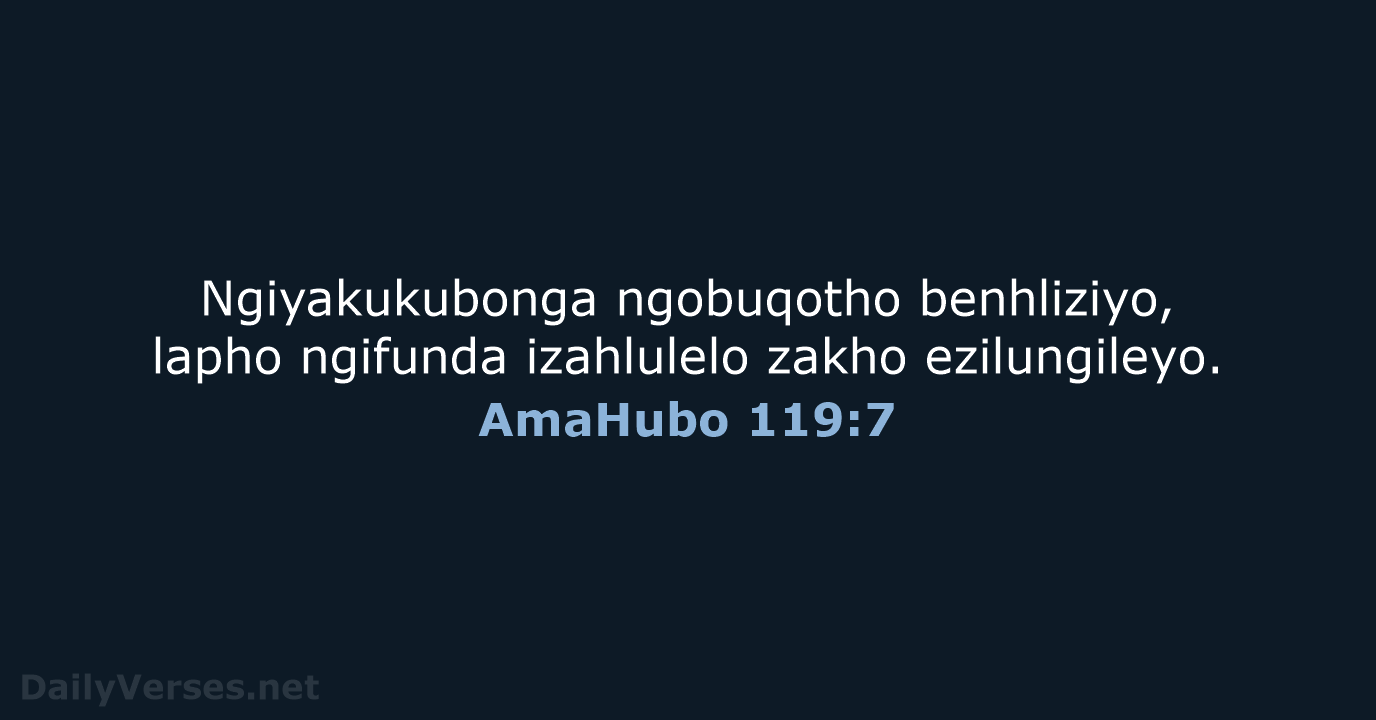 Ngiyakukubonga ngobuqotho benhliziyo, lapho ngifunda izahlulelo zakho ezilungileyo. AmaHubo 119:7