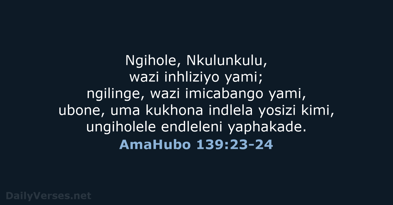 Ngihole, Nkulunkulu, wazi inhliziyo yami; ngilinge, wazi imicabango yami, ubone, uma kukhona… AmaHubo 139:23-24