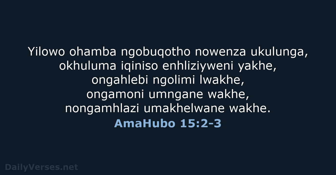 Yilowo ohamba ngobuqotho nowenza ukulunga, okhuluma iqiniso enhliziyweni yakhe, ongahlebi ngolimi lwakhe… AmaHubo 15:2-3