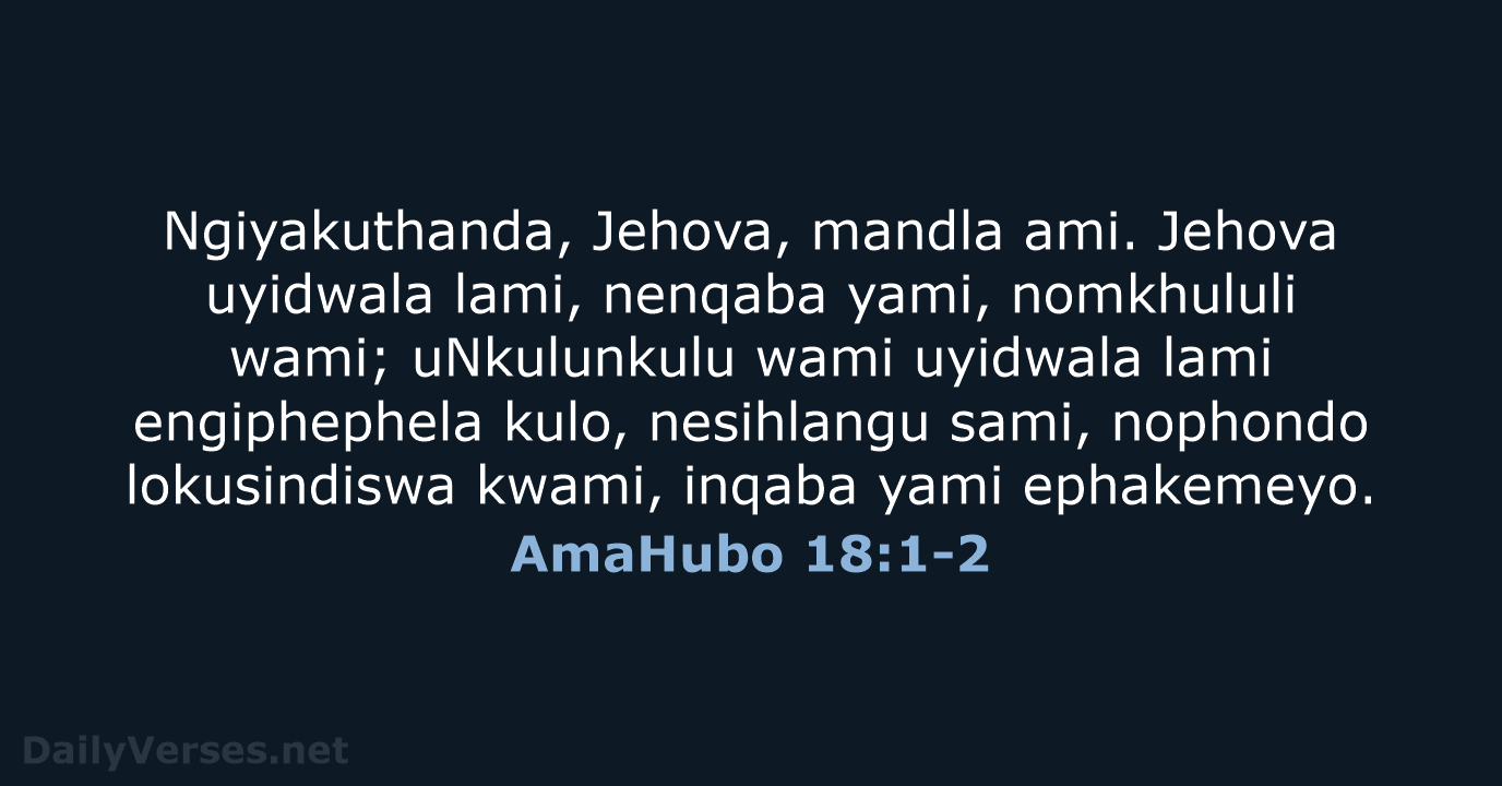 Ngiyakuthanda, Jehova, mandla ami. Jehova uyidwala lami, nenqaba yami, nomkhululi wami; uNkulunkulu… AmaHubo 18:1-2