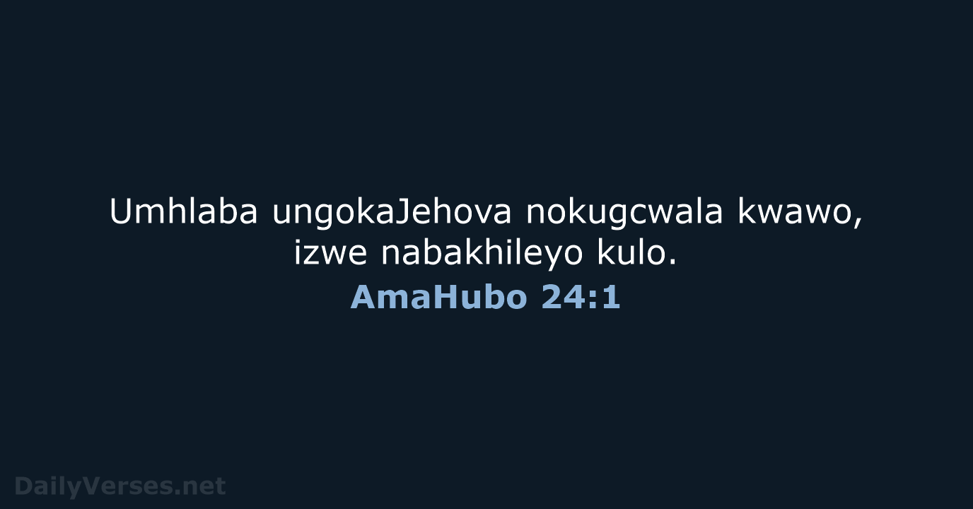 Umhlaba ungokaJehova nokugcwala kwawo, izwe nabakhileyo kulo. AmaHubo 24:1