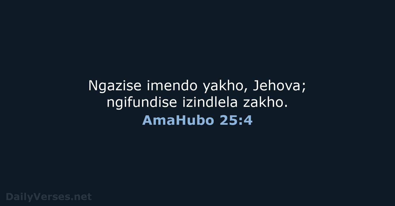 Ngazise imendo yakho, Jehova; ngifundise izindlela zakho. AmaHubo 25:4