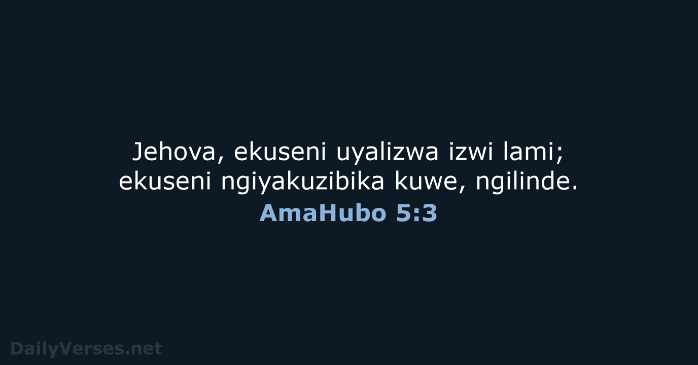 Jehova, ekuseni uyalizwa izwi lami; ekuseni ngiyakuzibika kuwe, ngilinde. AmaHubo 5:3