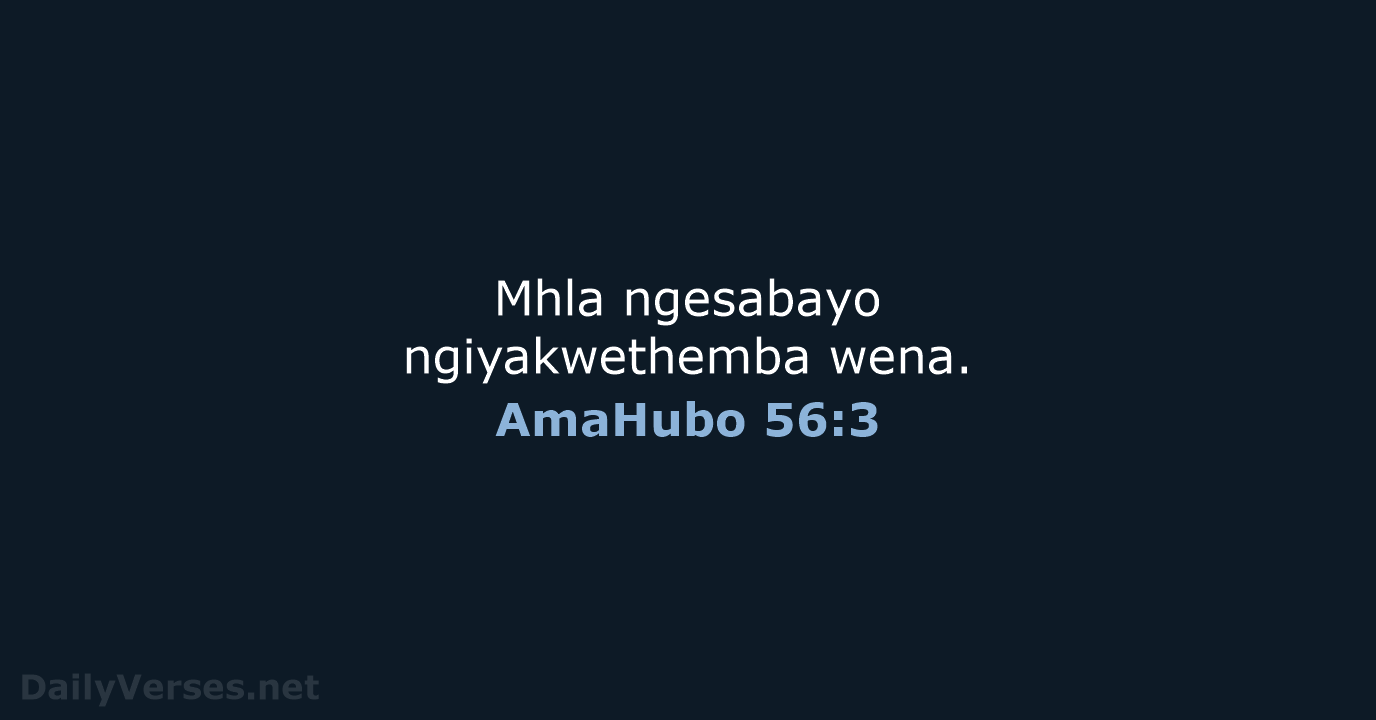 Mhla ngesabayo ngiyakwethemba wena. AmaHubo 56:3