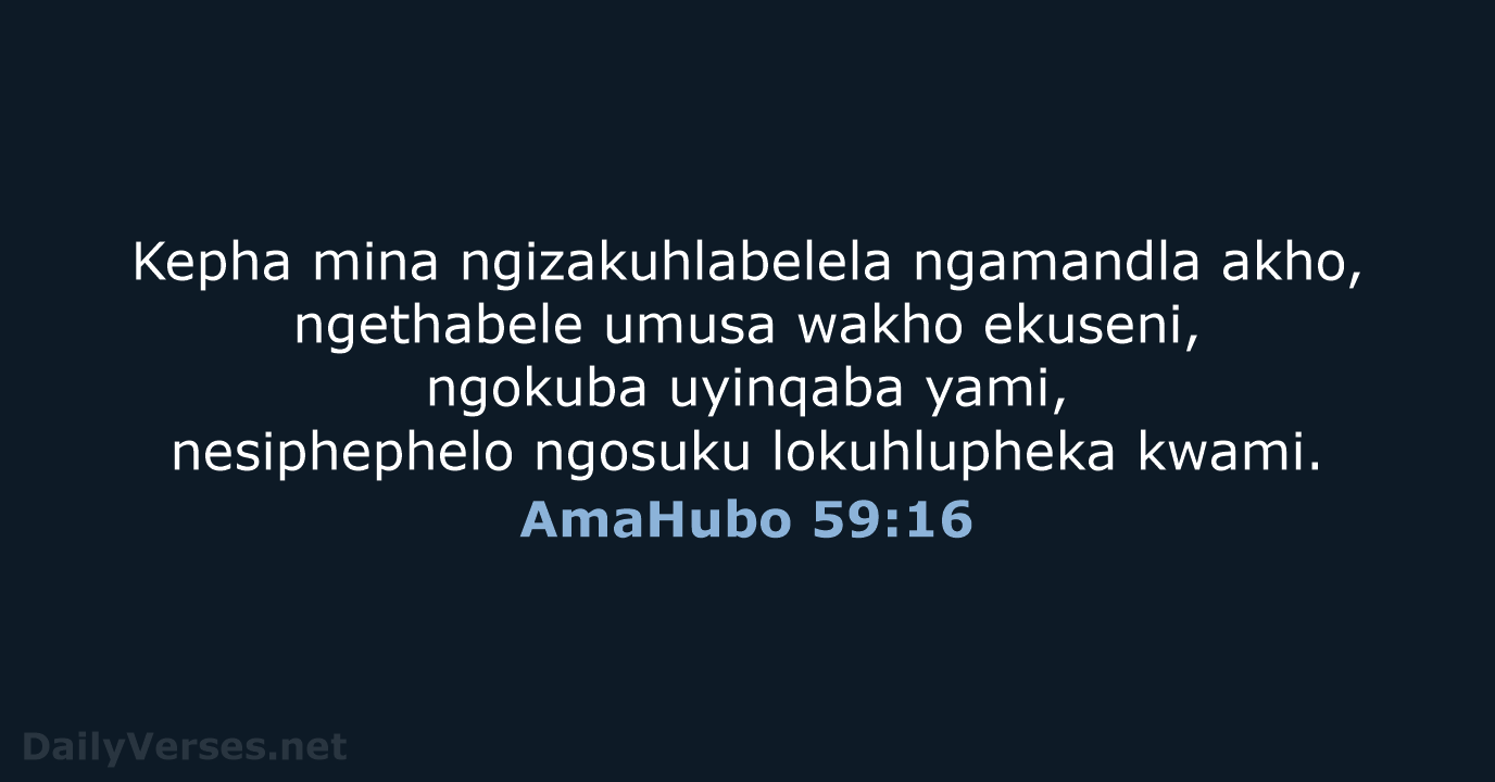 Kepha mina ngizakuhlabelela ngamandla akho, ngethabele umusa wakho ekuseni, ngokuba uyinqaba yami… AmaHubo 59:16
