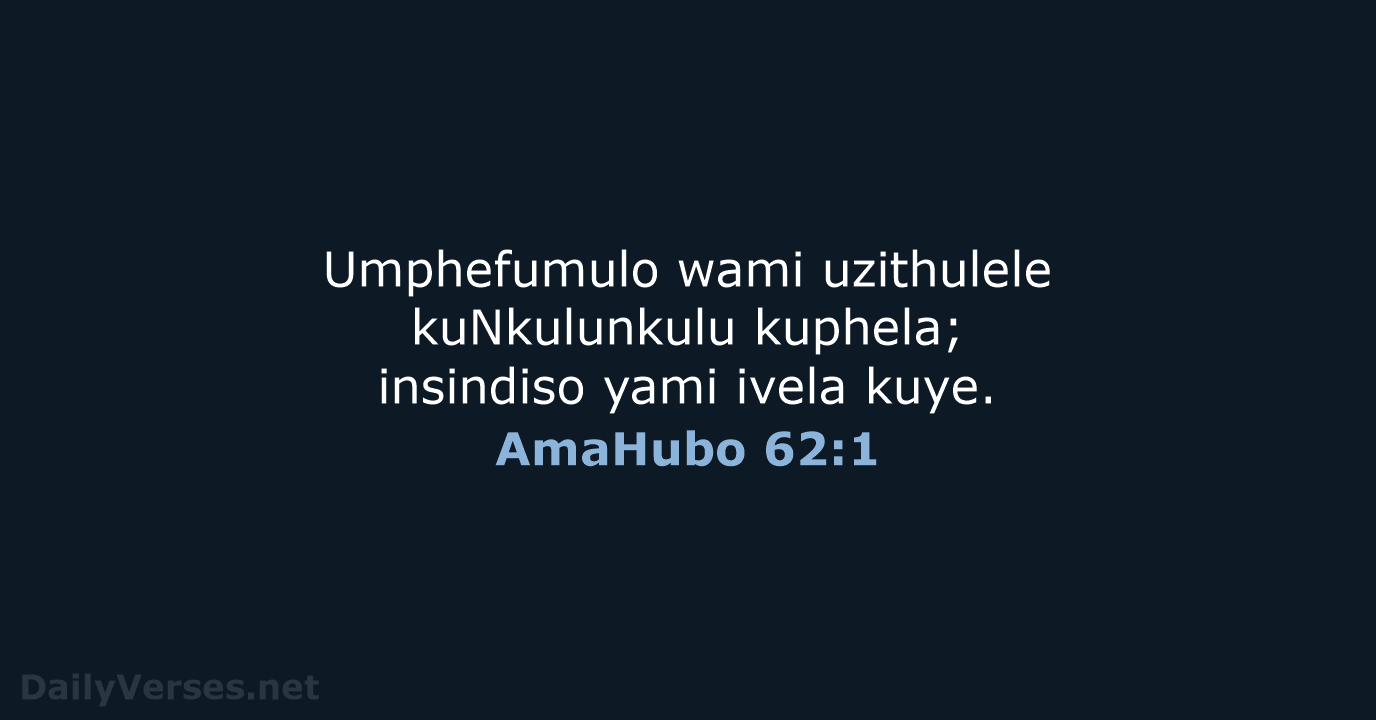 Umphefumulo wami uzithulele kuNkulunkulu kuphela; insindiso yami ivela kuye. AmaHubo 62:1