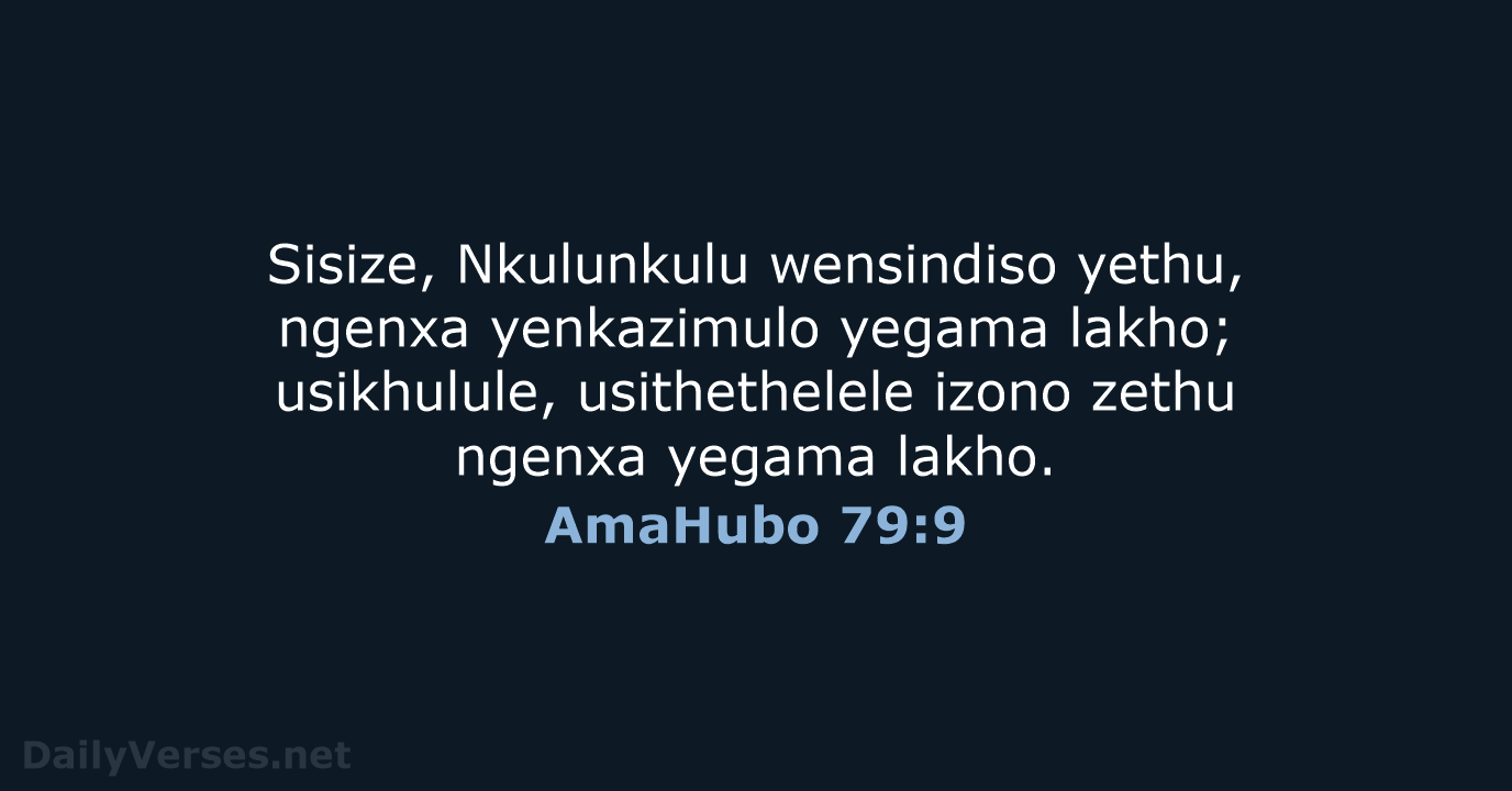 Sisize, Nkulunkulu wensindiso yethu, ngenxa yenkazimulo yegama lakho; usikhulule, usithethelele izono zethu… AmaHubo 79:9