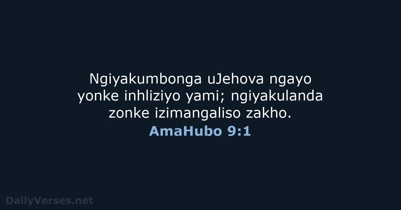 Ngiyakumbonga uJehova ngayo yonke inhliziyo yami; ngiyakulanda zonke izimangaliso zakho. AmaHubo 9:1