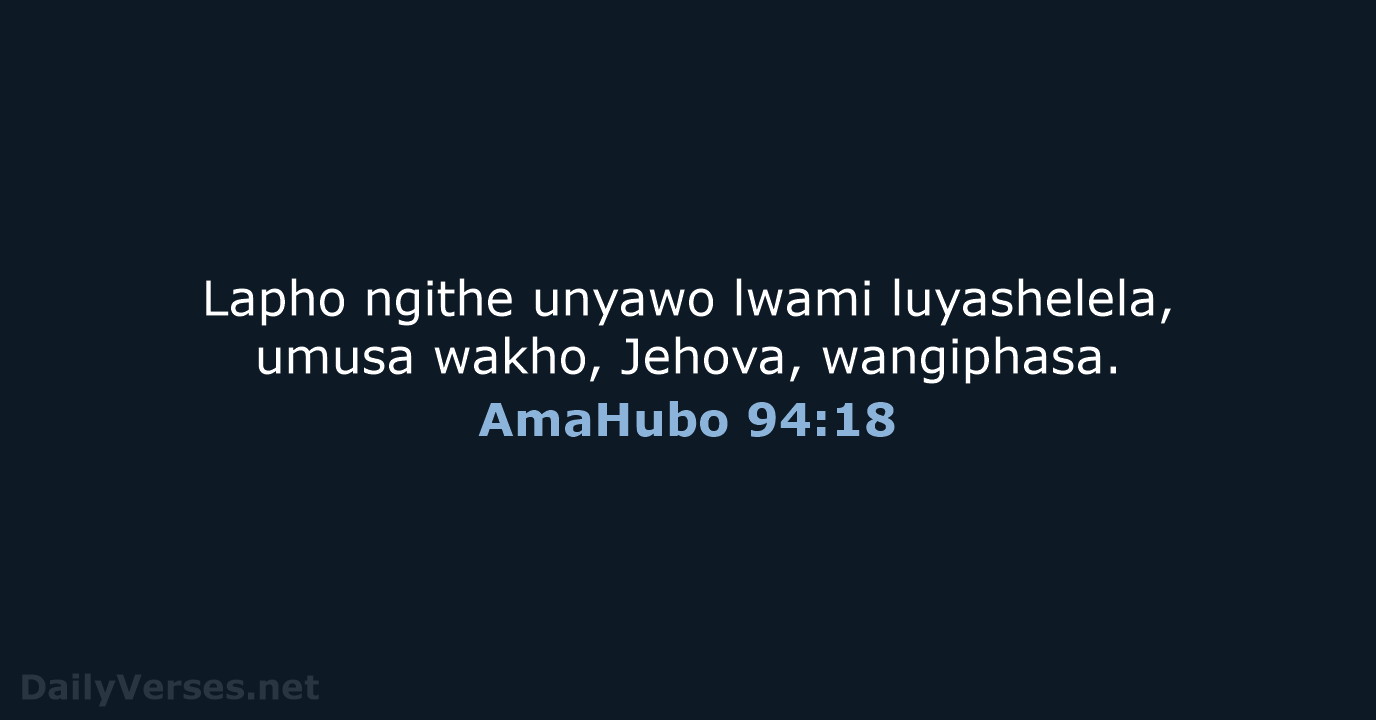Lapho ngithe unyawo lwami luyashelela, umusa wakho, Jehova, wangiphasa. AmaHubo 94:18