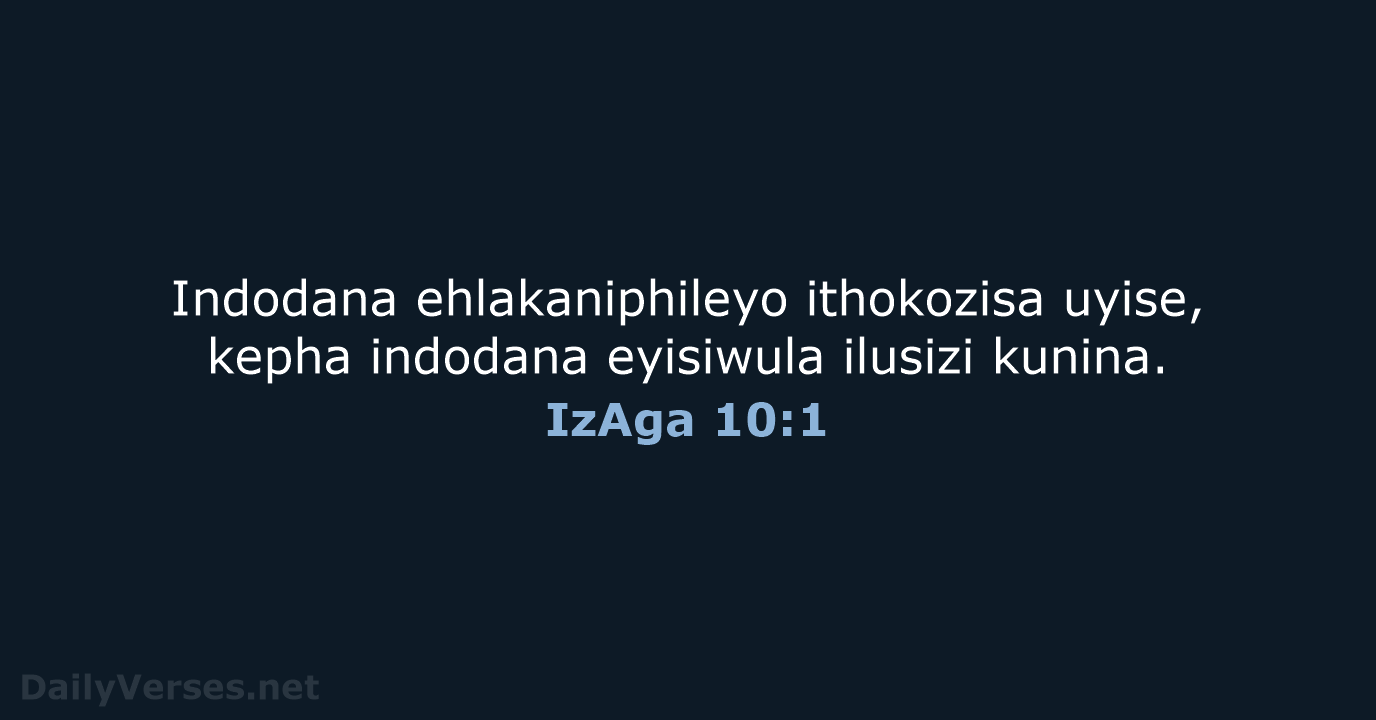 Indodana ehlakaniphileyo ithokozisa uyise, kepha indodana eyisiwula ilusizi kunina. IzAga 10:1