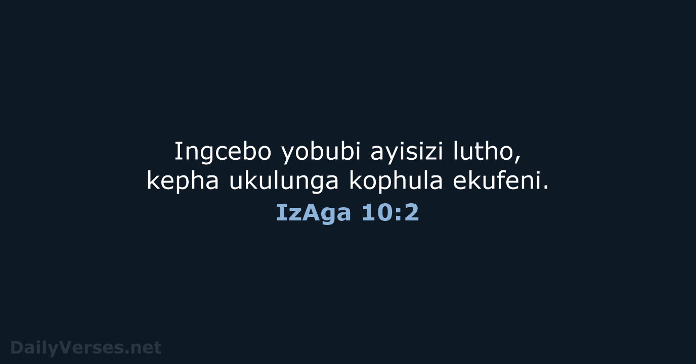 Ingcebo yobubi ayisizi lutho, kepha ukulunga kophula ekufeni. IzAga 10:2