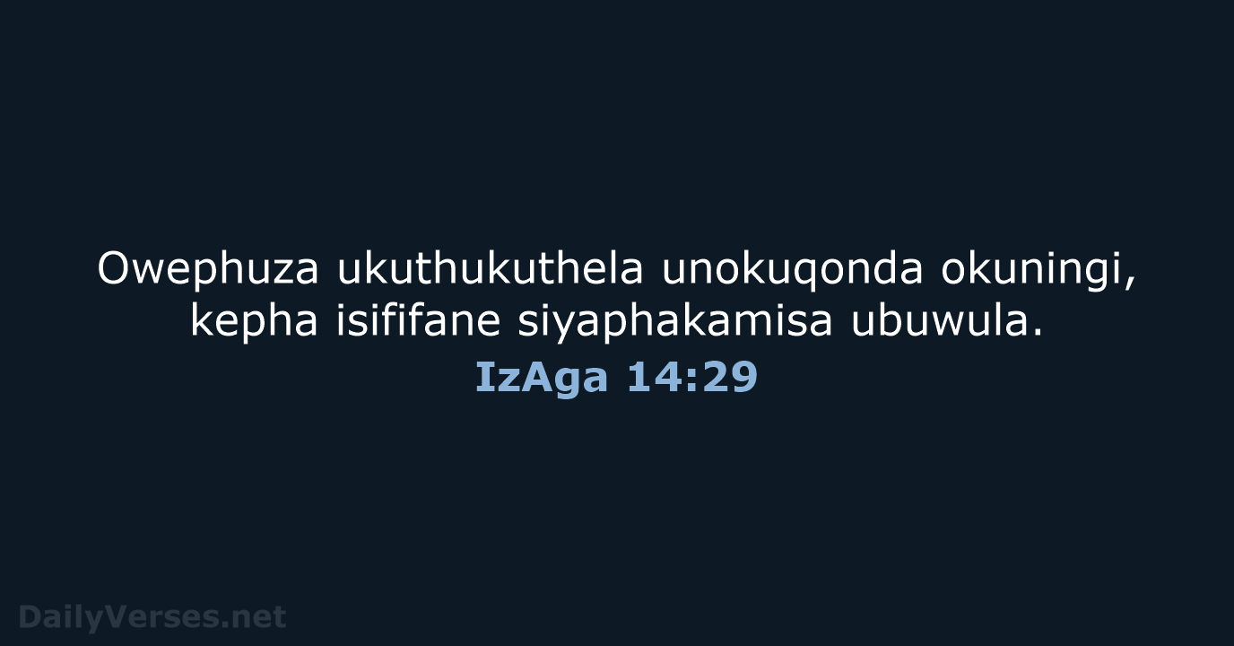Owephuza ukuthukuthela unokuqonda okuningi, kepha isififane siyaphakamisa ubuwula. IzAga 14:29