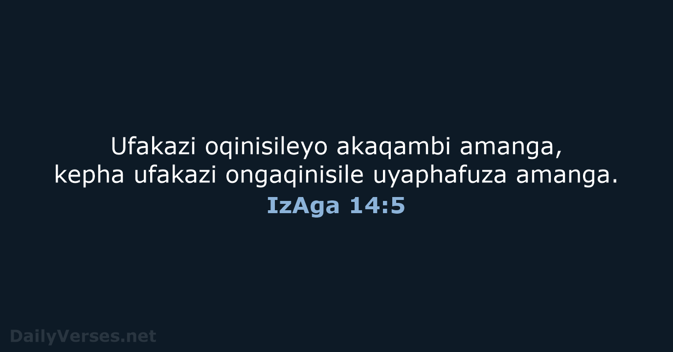 Ufakazi oqinisileyo akaqambi amanga, kepha ufakazi ongaqinisile uyaphafuza amanga. IzAga 14:5