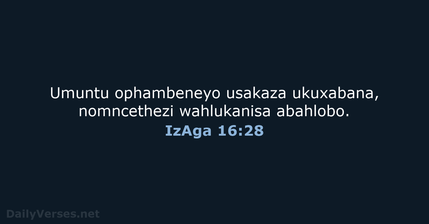 Umuntu ophambeneyo usakaza ukuxabana, nomncethezi wahlukanisa abahlobo. IzAga 16:28