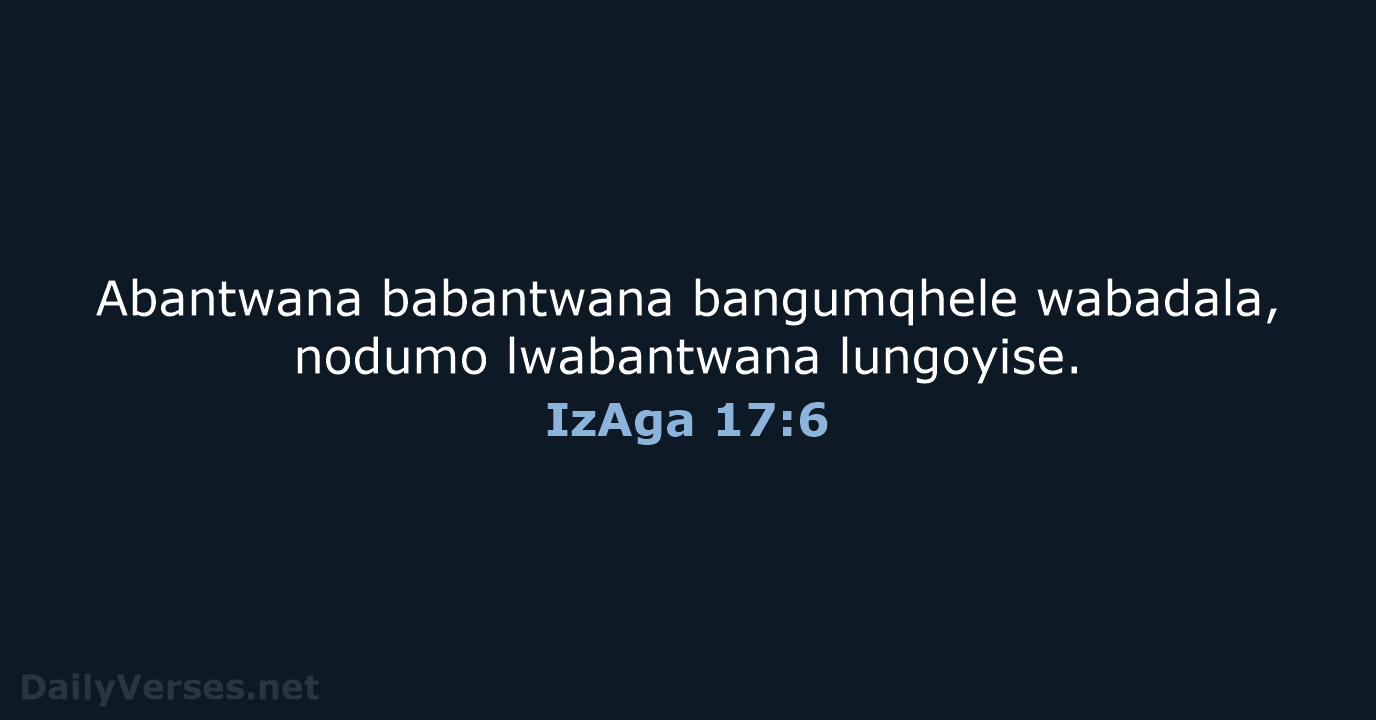 Abantwana babantwana bangumqhele wabadala, nodumo lwabantwana lungoyise. IzAga 17:6