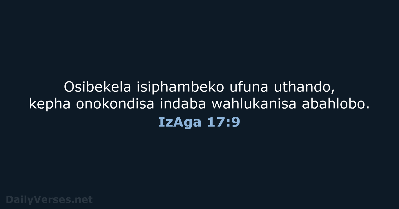 Osibekela isiphambeko ufuna uthando, kepha onokondisa indaba wahlukanisa abahlobo. IzAga 17:9
